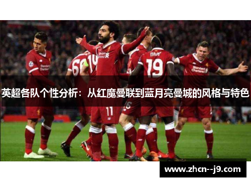 英超各队个性分析:从红魔曼联到蓝月亮曼城的风格与特色 英超各队个性分析:从红魔曼联到蓝月亮曼城的风格与特色