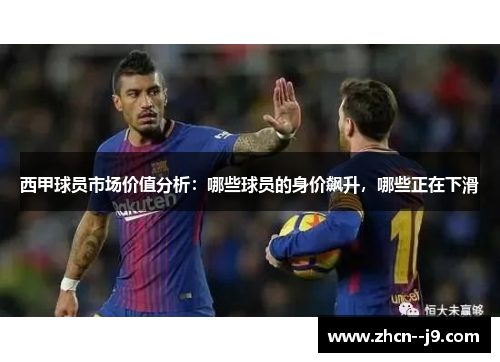 西甲球员市场价值分析：哪些球员的身价飙升，哪些正在下滑