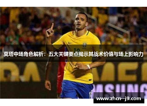 莫塔中场角色解析：五大关键要点揭示其战术价值与场上影响力