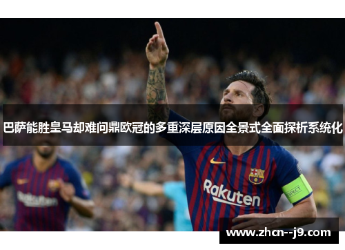 巴萨能胜皇马却难问鼎欧冠的多重深层原因全景式全面探析系统化