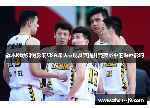 战术创新如何影响CBA球队表现及其提升竞技水平的深远影响
