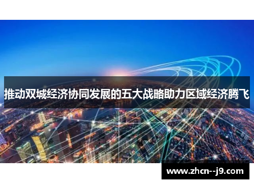 推动双城经济协同发展的五大战略助力区域经济腾飞