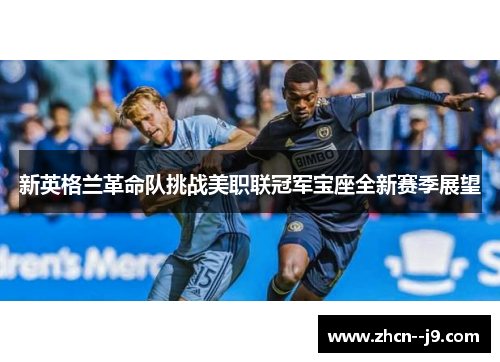 新英格兰革命队挑战美职联冠军宝座全新赛季展望