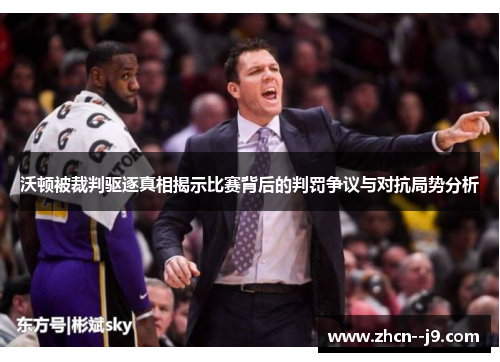 沃顿被裁判驱逐真相揭示比赛背后的判罚争议与对抗局势分析 沃顿被裁判驱逐真相揭示比赛背后的判罚争议与对抗局势分析