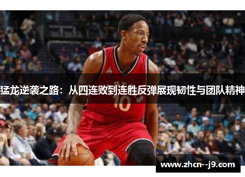 猛龙逆袭之路:从四连败到连胜反弹展现韧性与团队精神 猛龙逆袭之路:从四连败到连胜反弹展现韧性与团队精神