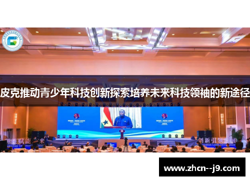 皮克推动青少年科技创新探索培养未来科技领袖的新途径 皮克推动青少年科技创新探索培养未来科技领袖的新途径