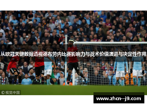 从欧冠关键数据透视德布劳内比赛影响力与战术价值演进与决定性作用