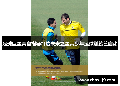 足球巨星亲自指导打造未来之星青少年足球训练营启动 足球巨星亲自指导打造未来之星青少年足球训练营启动