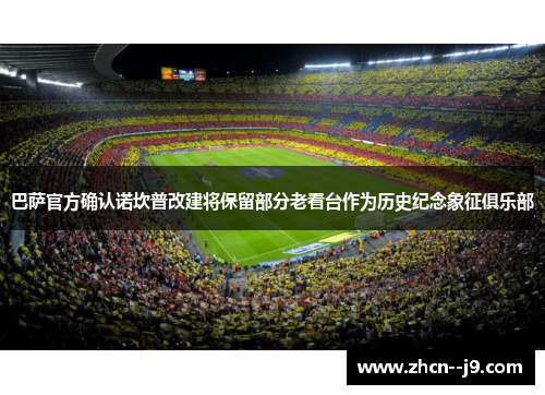 巴萨官方确认诺坎普改建将保留部分老看台作为历史纪念象征俱乐部 巴萨官方确认诺坎普改建将保留部分老看台作为历史纪念象征俱乐部