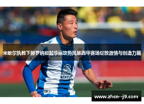 米歇尔执教下赫罗纳掀起华丽攻势风暴西甲赛场绽放激情与创造力篇