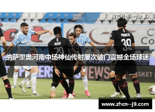纳萨里奥河南中场神仙传射屡次破门震撼全场球迷 纳萨里奥河南中场神仙传射屡次破门震撼全场球迷