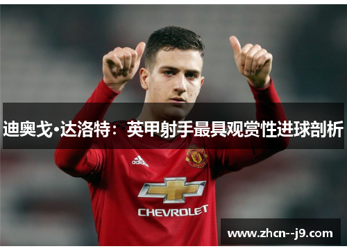 迪奥戈·达洛特：英甲射手最具观赏性进球剖析