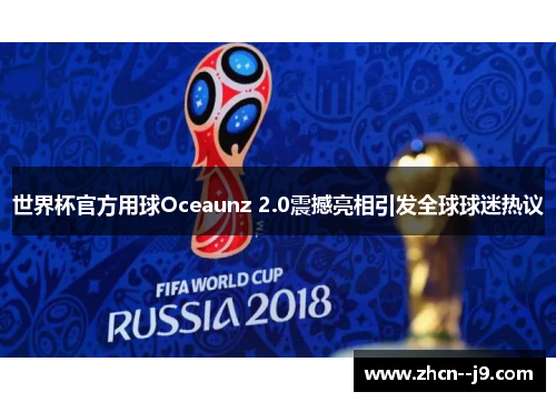 世界杯官方用球Oceaunz 2.0震撼亮相引发全球球迷热议 世界杯官方用球Oceaunz 2.0震撼亮相引发全球球迷热议