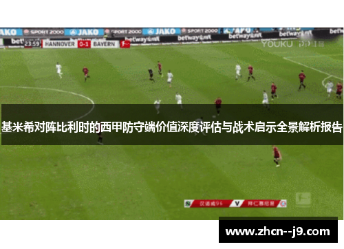 基米希对阵比利时的西甲防守端价值深度评估与战术启示全景解析报告 基米希对阵比利时的西甲防守端价值深度评估与战术启示全景解析报告