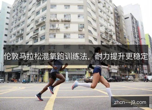 伦敦马拉松混氧跑训练法,耐力提升更稳定 伦敦马拉松混氧跑训练法,耐力提升更稳定